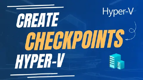 How to Create, Apply, and Delete Checkpoints in Hyper-V