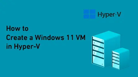 How to Create a Windows 11 Virtual Machine in Hyper-V