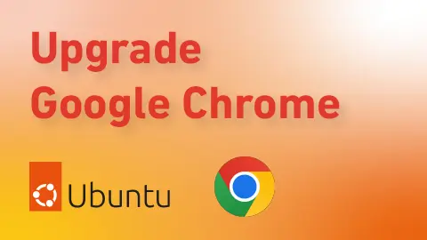 How to Upgrade Google Chrome on Ubuntu: Terminal and GUI Methods
