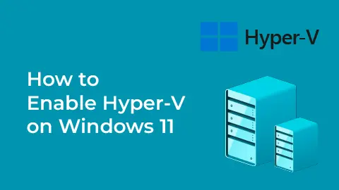How to Enable Hyper-V on Windows 11