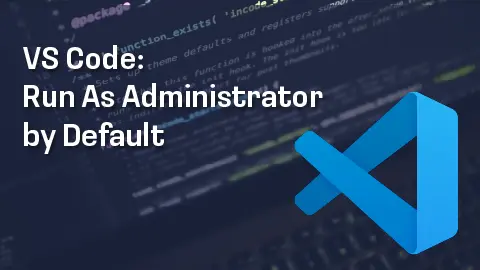 How to Always Run VS Code as Administrator